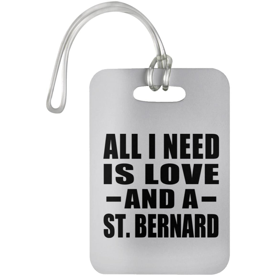 All I Need Is Love And A St. Bernard - Luggage Bag Tag