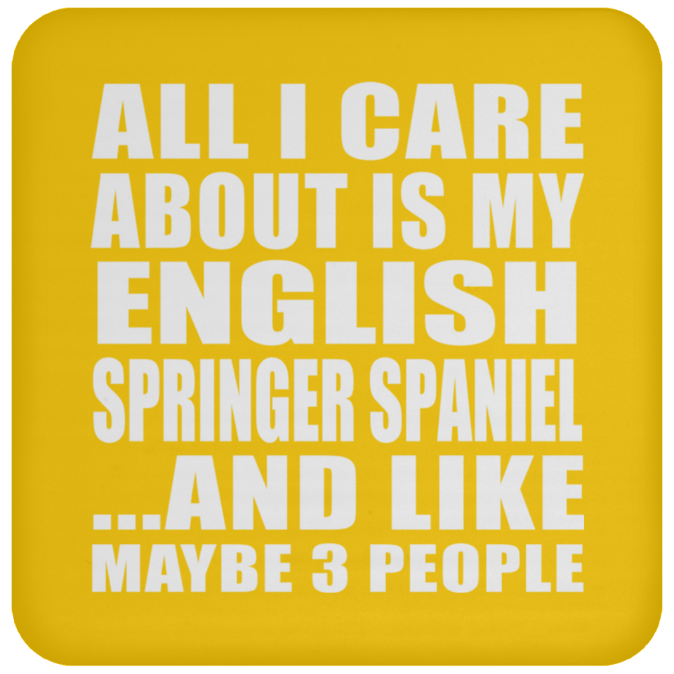 All I Care About Is My English Springer Spaniel - Drink Coaster
