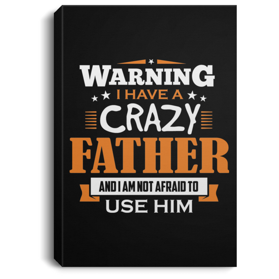 Warning I Have A Crazy Father & I Am Not Afraid To Use Him - Canvas Portrait