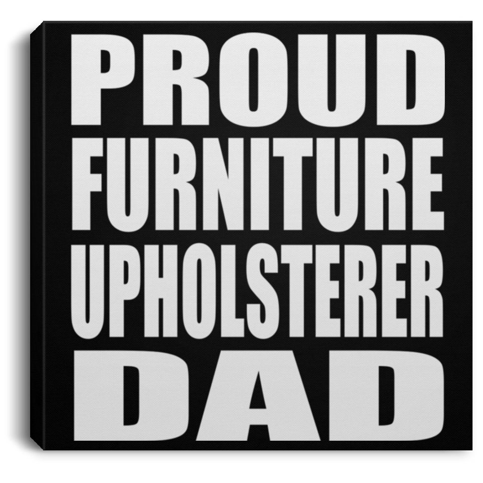 Proud Furniture Upholsterer Dad - Canvas Square