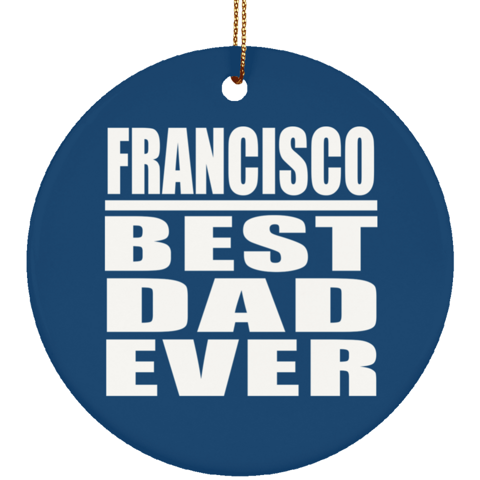 Francisco Best Dad Ever - Circle Ornament