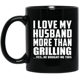 I Love My Husband More Than Grilling - 11 Oz Coffee Mug Black