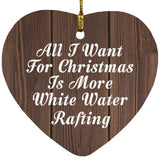 All I Want For Christmas Is More White Water Rafting - Heart Ornament D