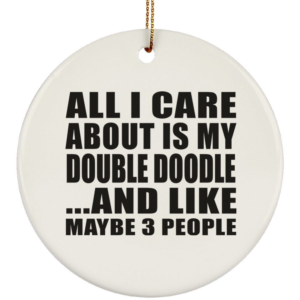 All I Care About Is My Double Doodle - Circle Ornament