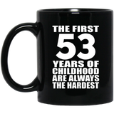 53rd Birthday First 53 Years of Childhood Are The Hardest - 11oz Coffee Mug Black