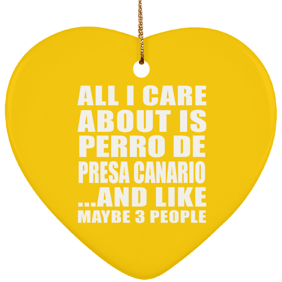 All I Care About Is Perro De Presa Canario - Heart Ornament