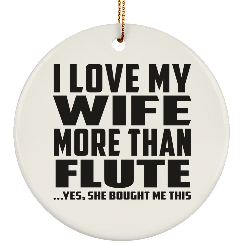 I Love My Wife More Than Flute - Circle Ornament