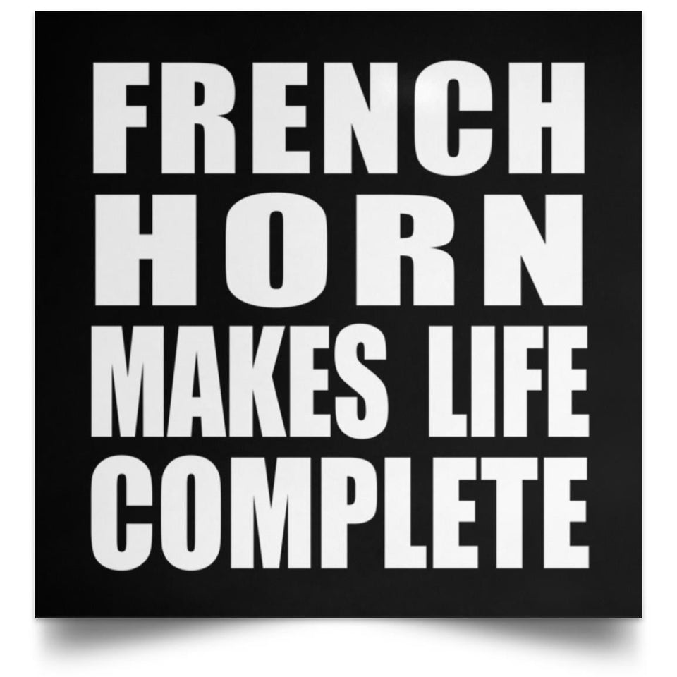 French Horn Makes Life Complete - Poster Square