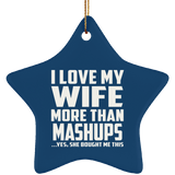 I Love My Wife More Than Mashups - Star Ornament