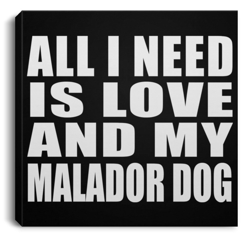 All I Need Is Love And My Malador Dog - Canvas Square