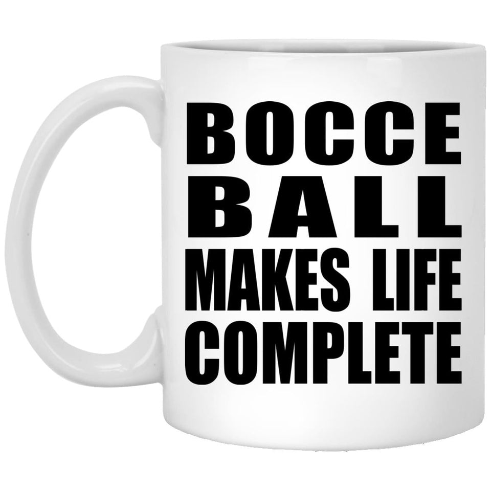 Bocce Ball Makes Life Complete - 11oz Coffee Mug