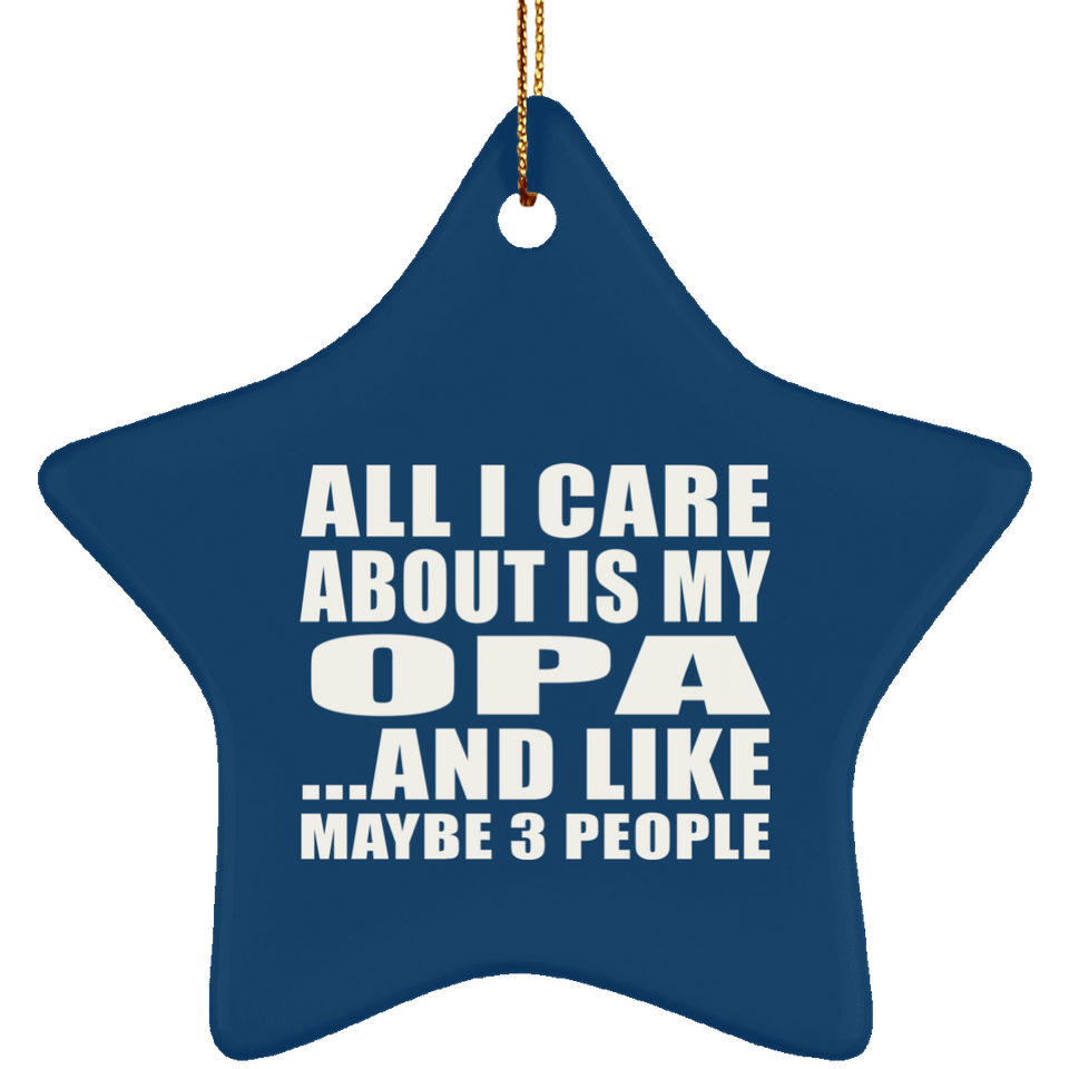 All I Care About Is My Opa - Star Ornament