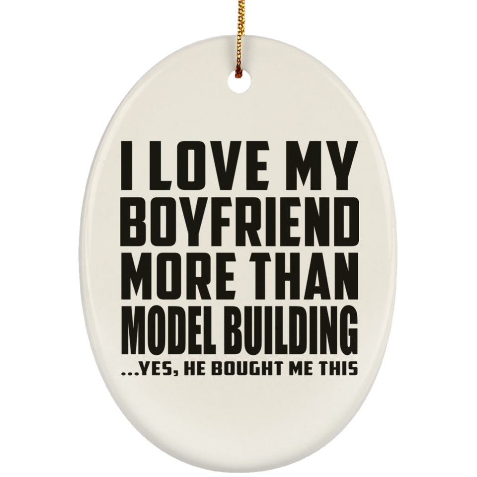 I Love My Boyfriend More Than Model Building - Oval Ornament