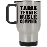 Table Tennis Makes Life Complete - Travel Mug Silver