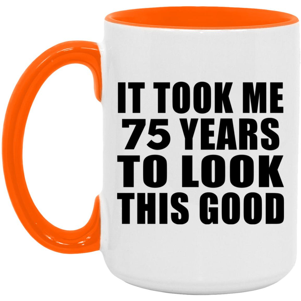 75th Birthday Took Me 75 Years To Look This Good - 15oz Accent Mug Orange