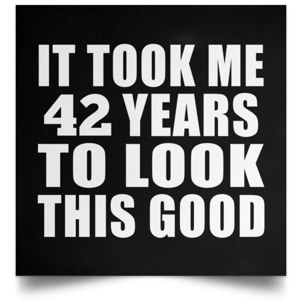 42nd Birthday Took Me 42 Years To Look This Good - Poster Square