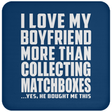 I Love My Boyfriend More Than Collecting Matchboxes - Drink Coaster
