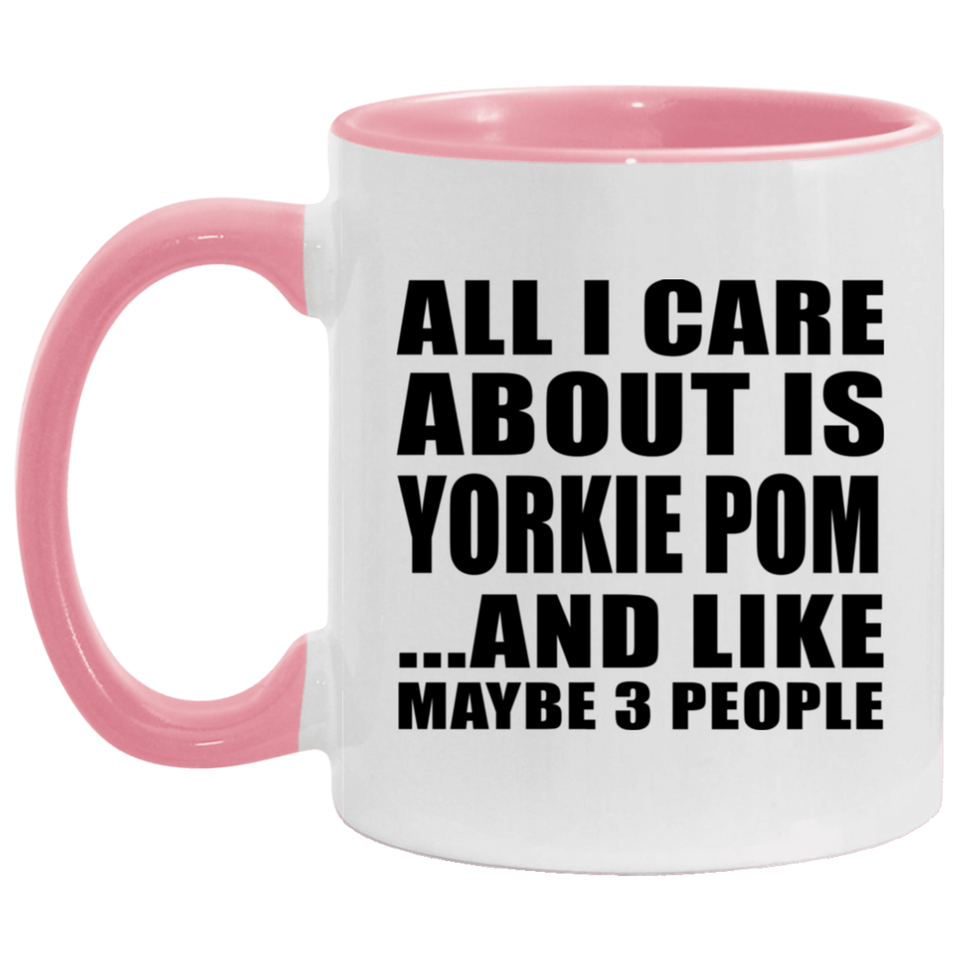 All I Care About Is Yorkie Pom - 11oz Accent Mug Pink