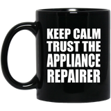 Keep Calm and Trust The Appliance Repairer - 11oz Coffee Mug Black