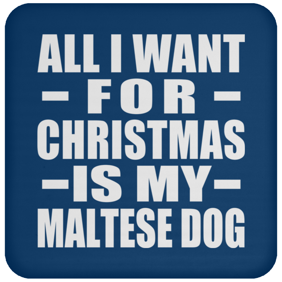 All I Want For Christmas Is My Maltese Dog - Coaster
