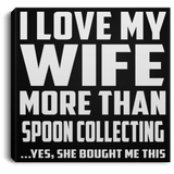 I Love My Wife More Than Spoon Collecting - Canvas Square