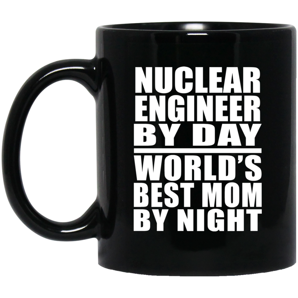 Nuclear Engineer By Day World's Best Mom By Night - 11 Oz Coffee Mug Black