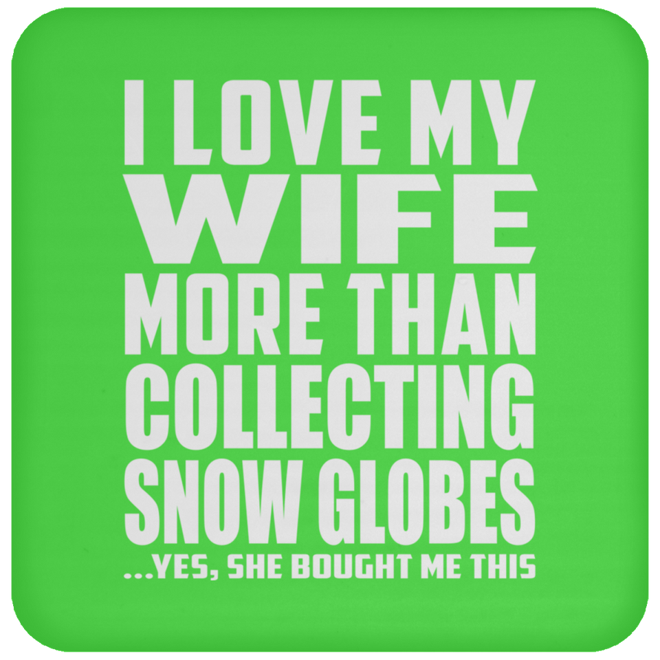 I Love My Wife More Than Collecting Snow Globes - Drink Coaster