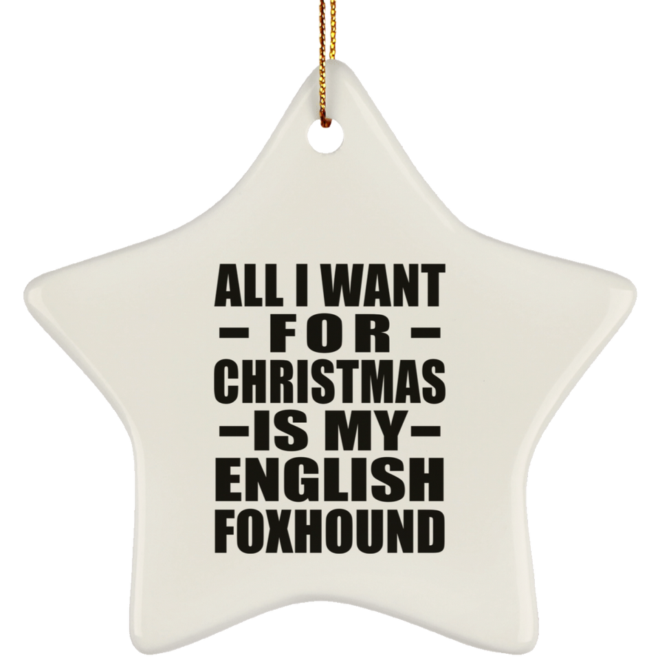 All I Want For Christmas Is My English Foxhound - Star Ornament