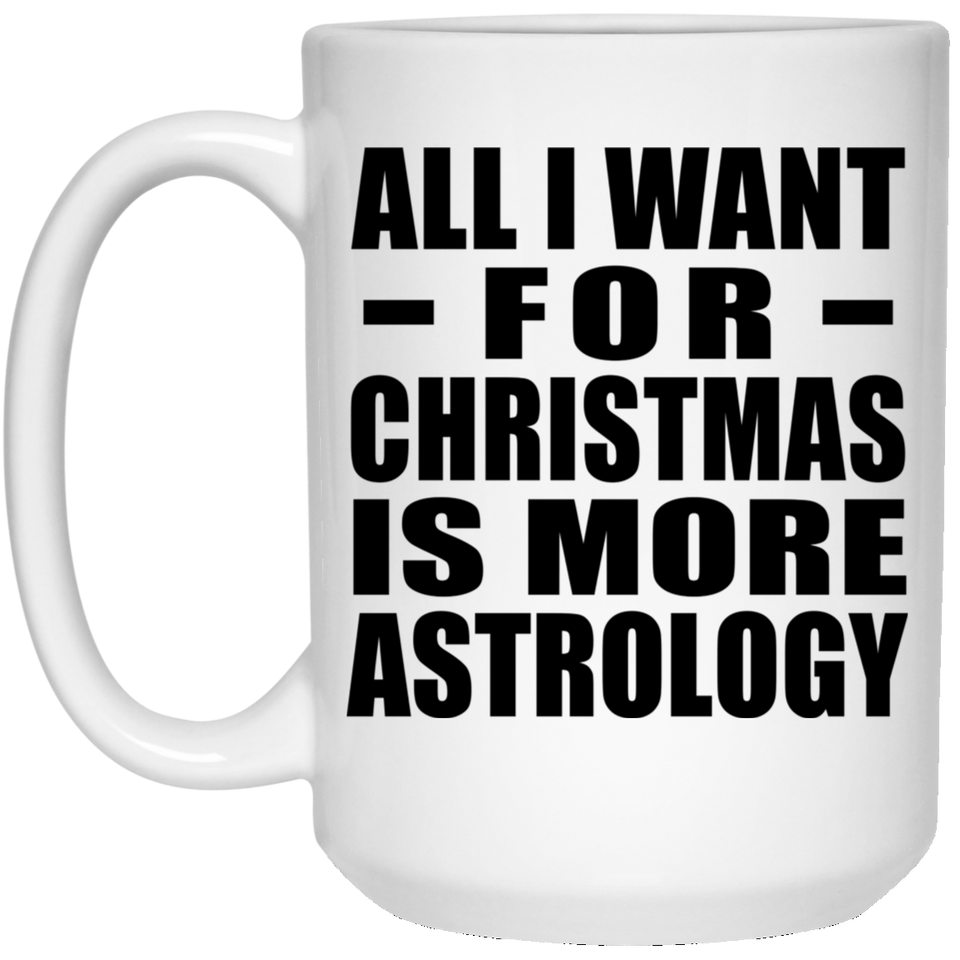 All I Want For Christmas Is More Astrology - 15 Oz Coffee Mug