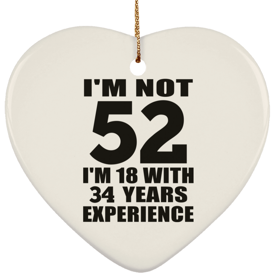 52nd Birthday I'm Not 52 I'm 18 With 34 Years Experience - Heart Ornament