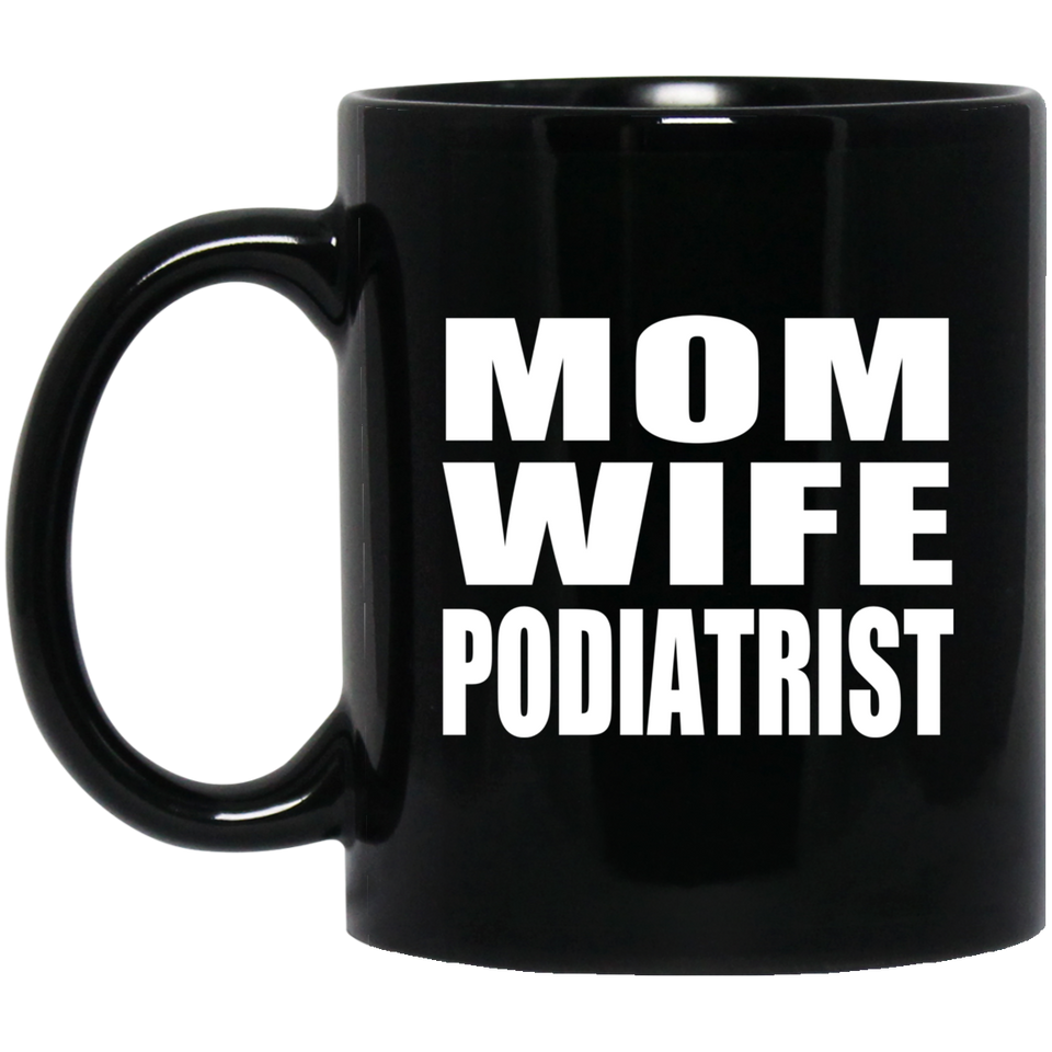 Mom Wife Podiatrist - 11oz Coffee Mug Black