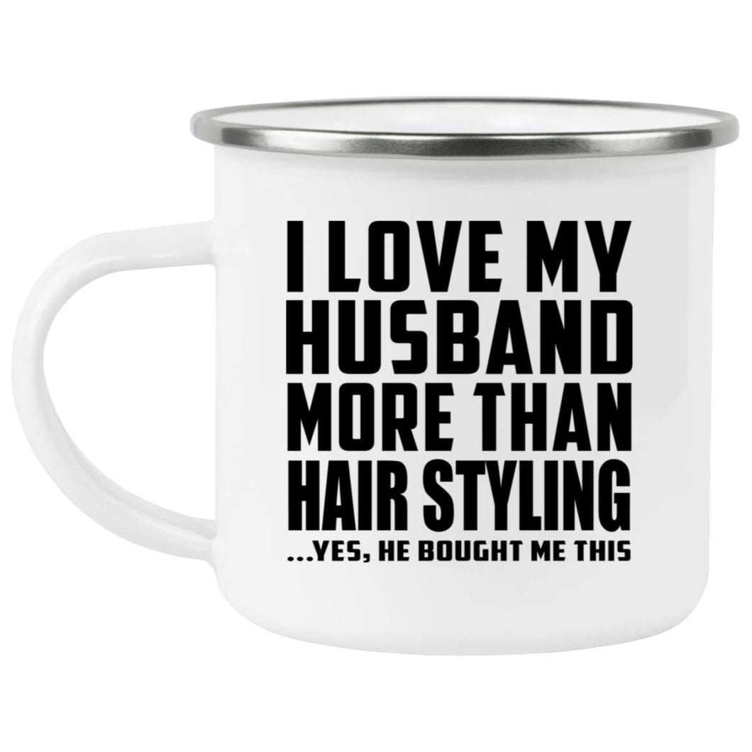 I Love My Husband More Than Hair Styling - 12oz Camping Mug