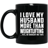 I Love My Husband More Than Weightlifting - 11 Oz Coffee Mug Black