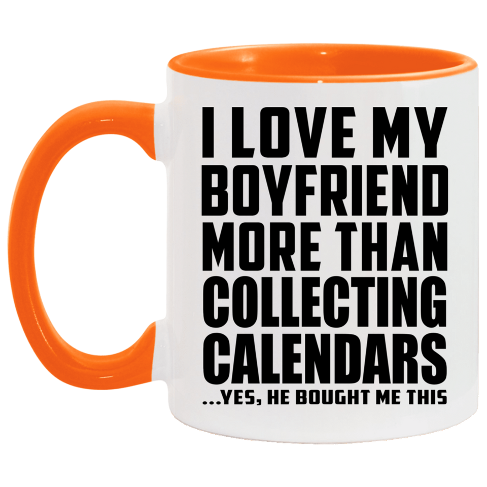 I Love My Boyfriend More Than Collecting Calendars - 11oz Accent Mug Orange