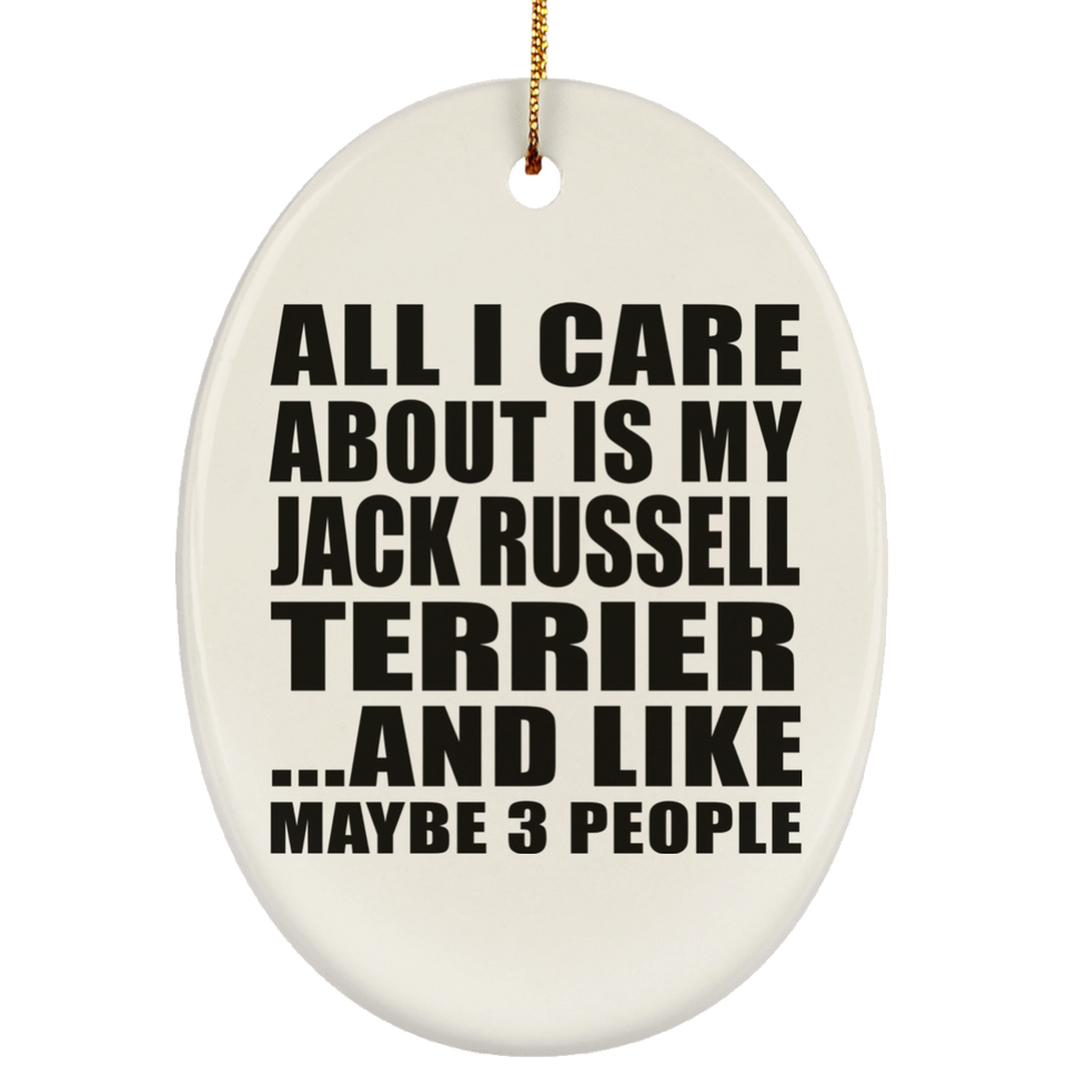 All I Care About Is My Jack Russell Terrier - Oval Ornament
