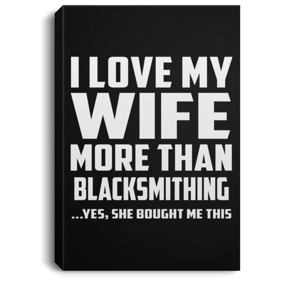 I Love My Wife More Than Blacksmithing - Canvas Portrait