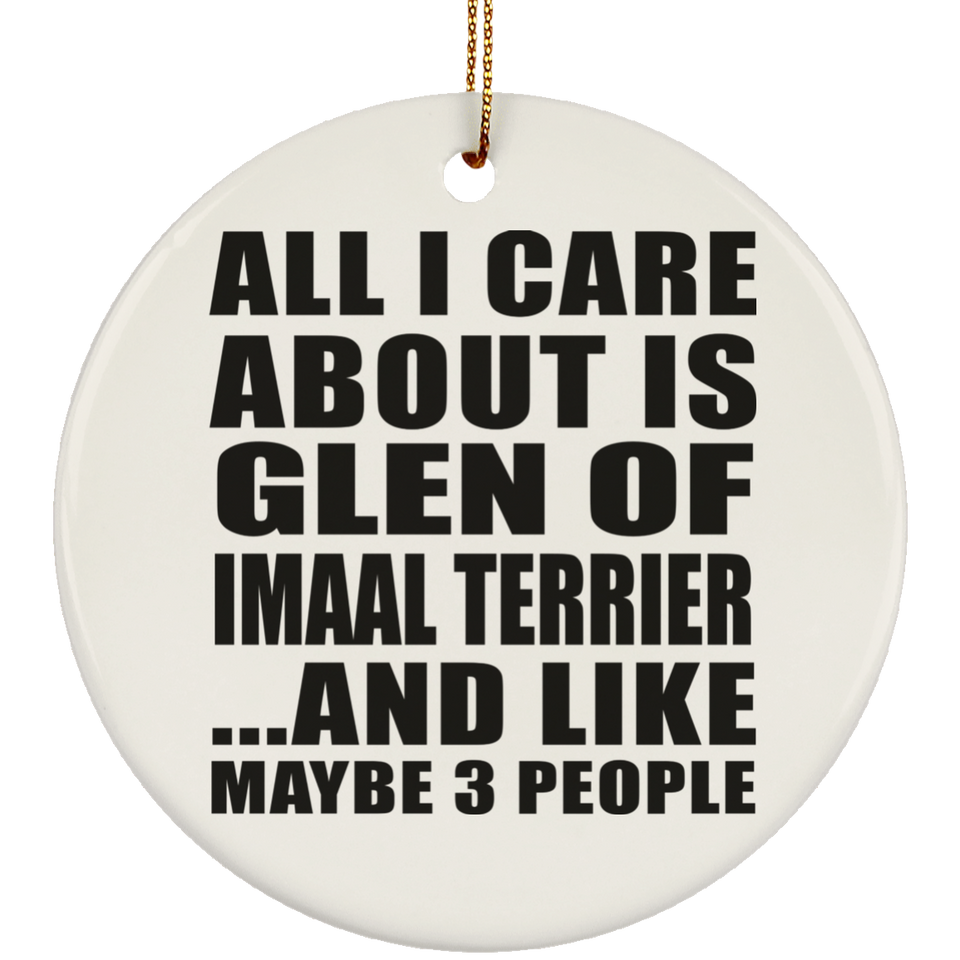 All I Care About Is Glen Of Imaal Terrier - Circle Ornament