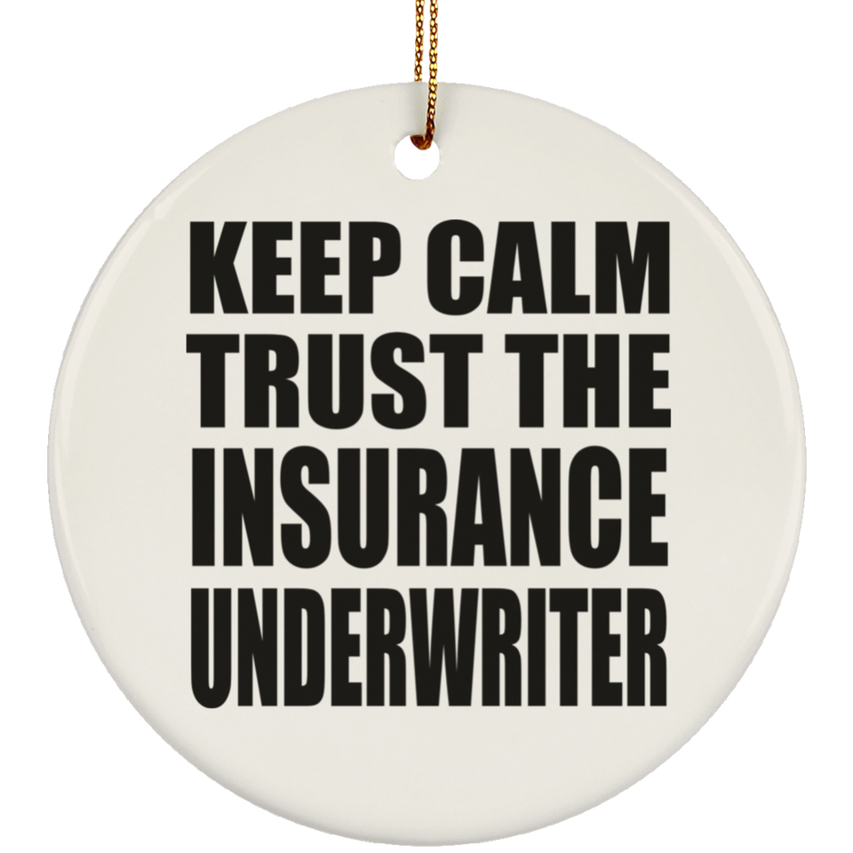 Keep Calm and Trust The Insurance Underwriter - Circle Ornament