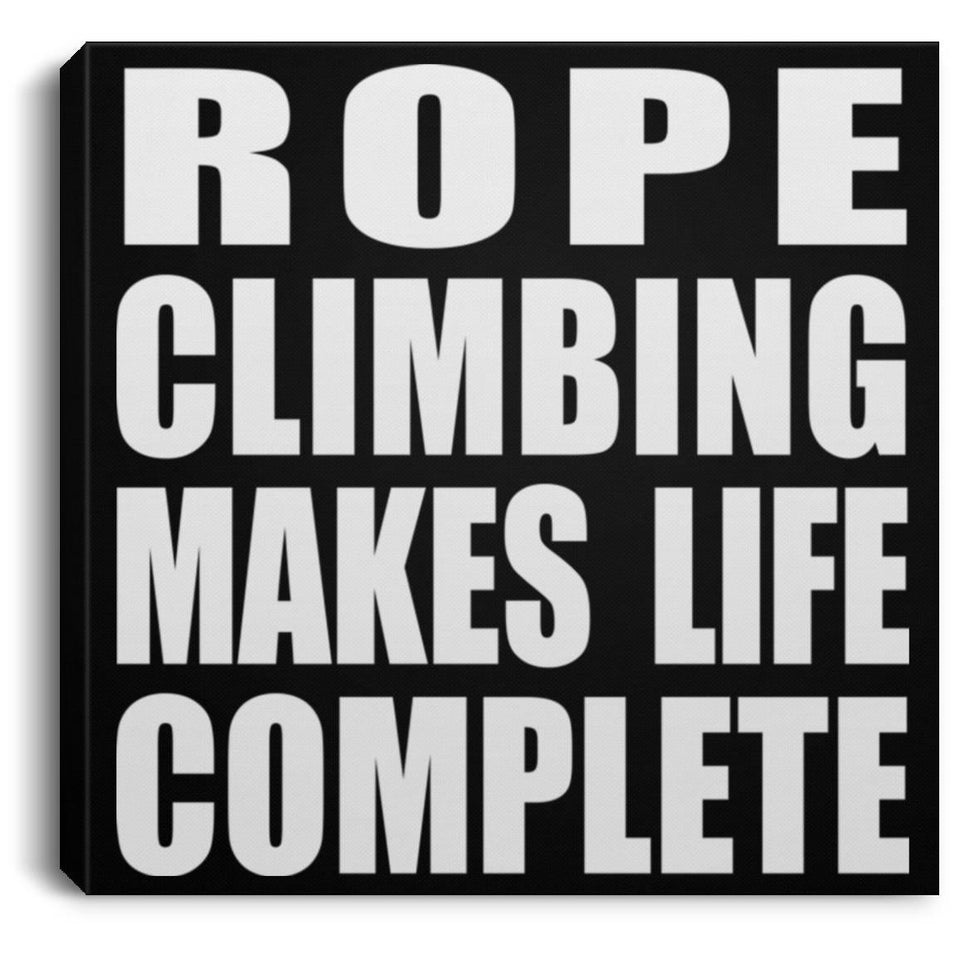 Rope Climbing Makes Life Complete - Canvas Square
