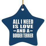All I Need Is Love And A Border Terrier - Star Ornament