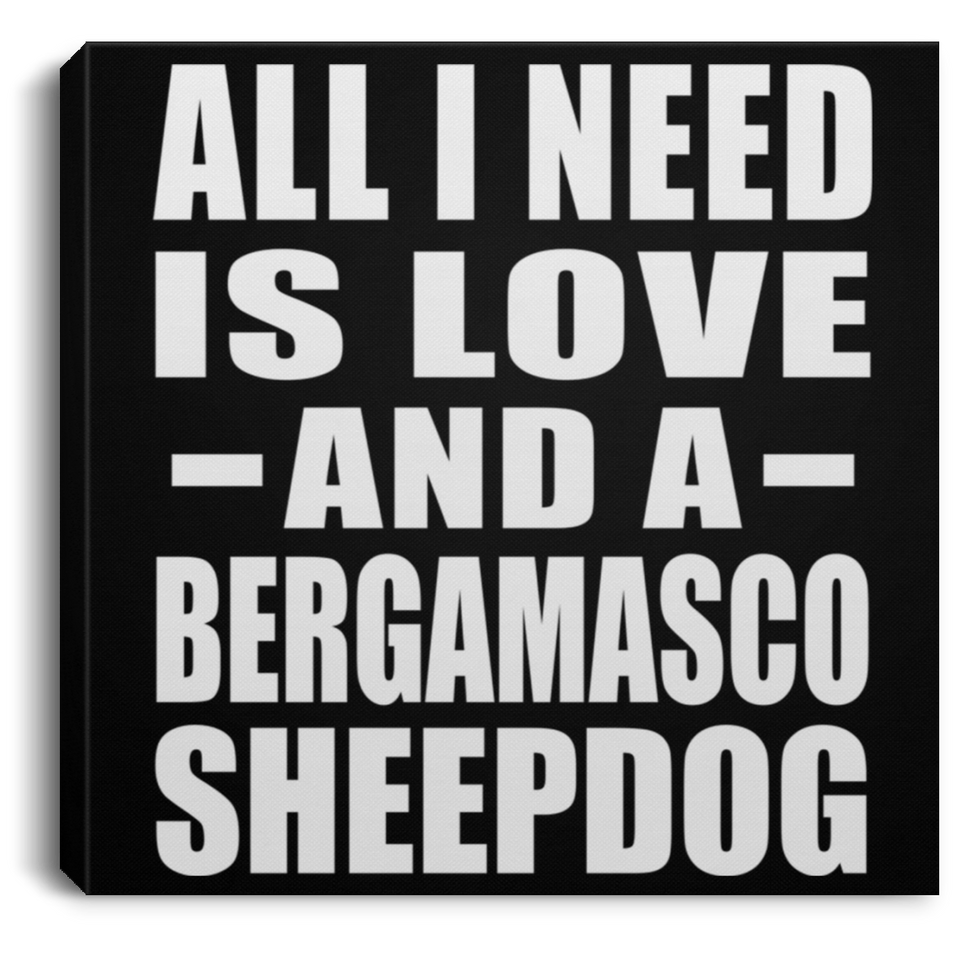 All I Need Is Love And A Bergamasco Sheepdog - Canvas Square