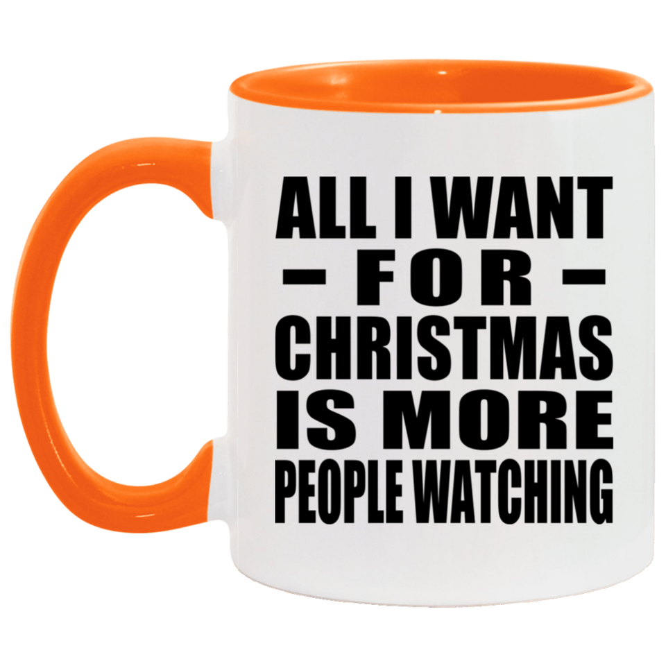 All I Want For Christmas Is More People Watching - 11oz Accent Mug Orange