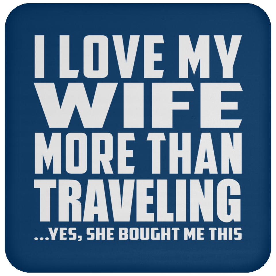 I Love My Wife More Than Traveling - Drink Coaster