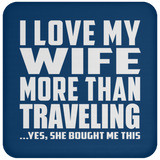 I Love My Wife More Than Traveling - Drink Coaster
