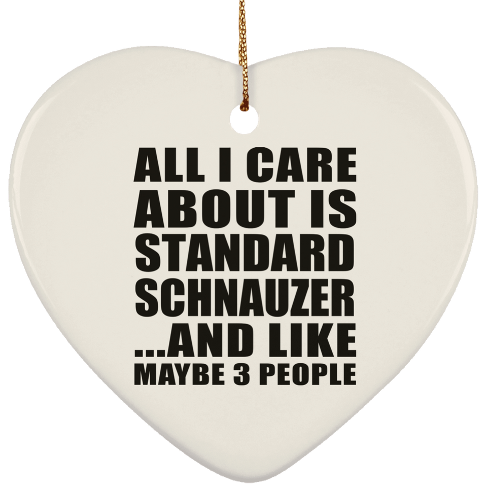 All I Care About Is Standard Schnauzer - Heart Ornament