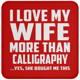 I Love My Wife More Than Calligraphy - Drink Coaster