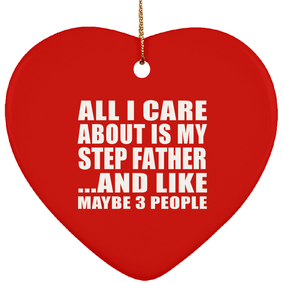 All I Care About Is My Step Father - Heart Ornament