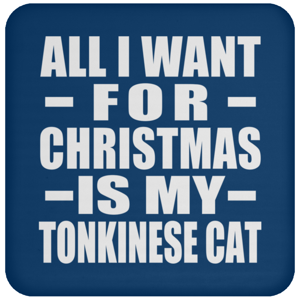 All I Want For Christmas Is My Tonkinese Cat - Coaster