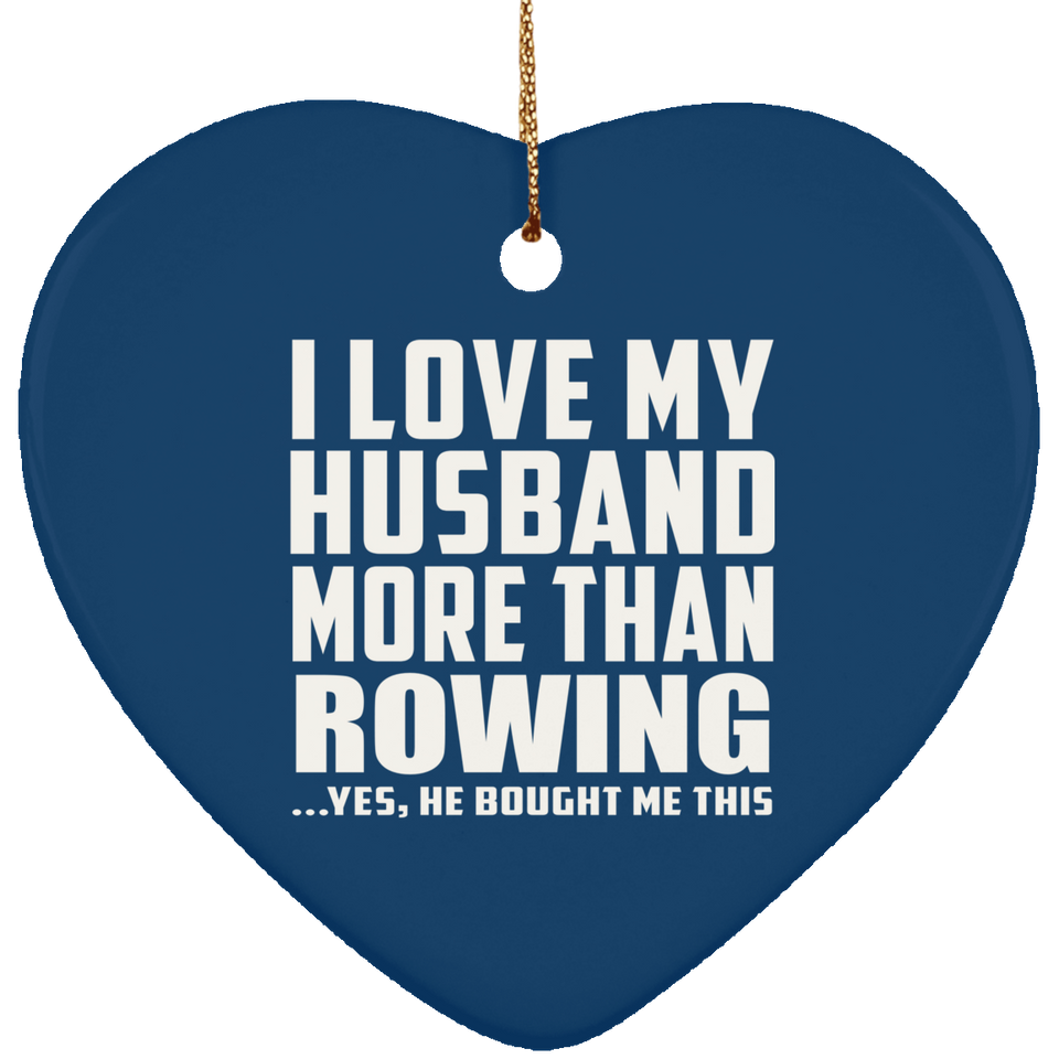 I Love My Husband More Than Rowing - Heart Ornament
