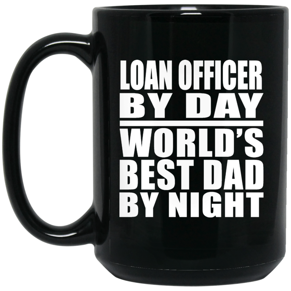 Loan Officer By Day World's Best Dad By Night - 15 Oz Coffee Mug Black